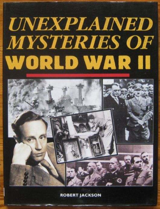 UNEXPLAINED MYSTERIES OF WORLD WAR II, ROBERT JACKSON, 1997